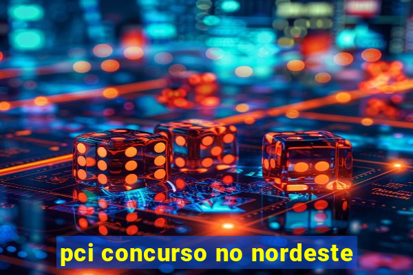 pci concurso no nordeste